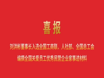 喜報(bào)丨劉洪彬董事長入選全國工商聯(lián)、人社部、全國總工會編撰全國關(guān)愛員工優(yōu)秀民營企業(yè)家事跡材料